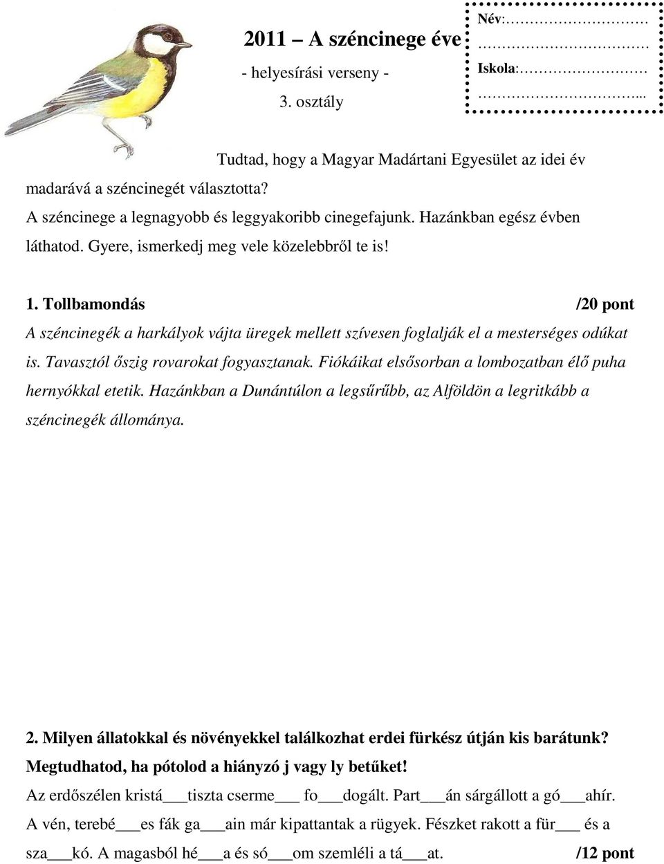 Tollbamondás /20 pont A széncinegék a harkályok vájta üregek mellett szívesen foglalják el a mesterséges odúkat is. Tavasztól őszig rovarokat fogyasztanak.