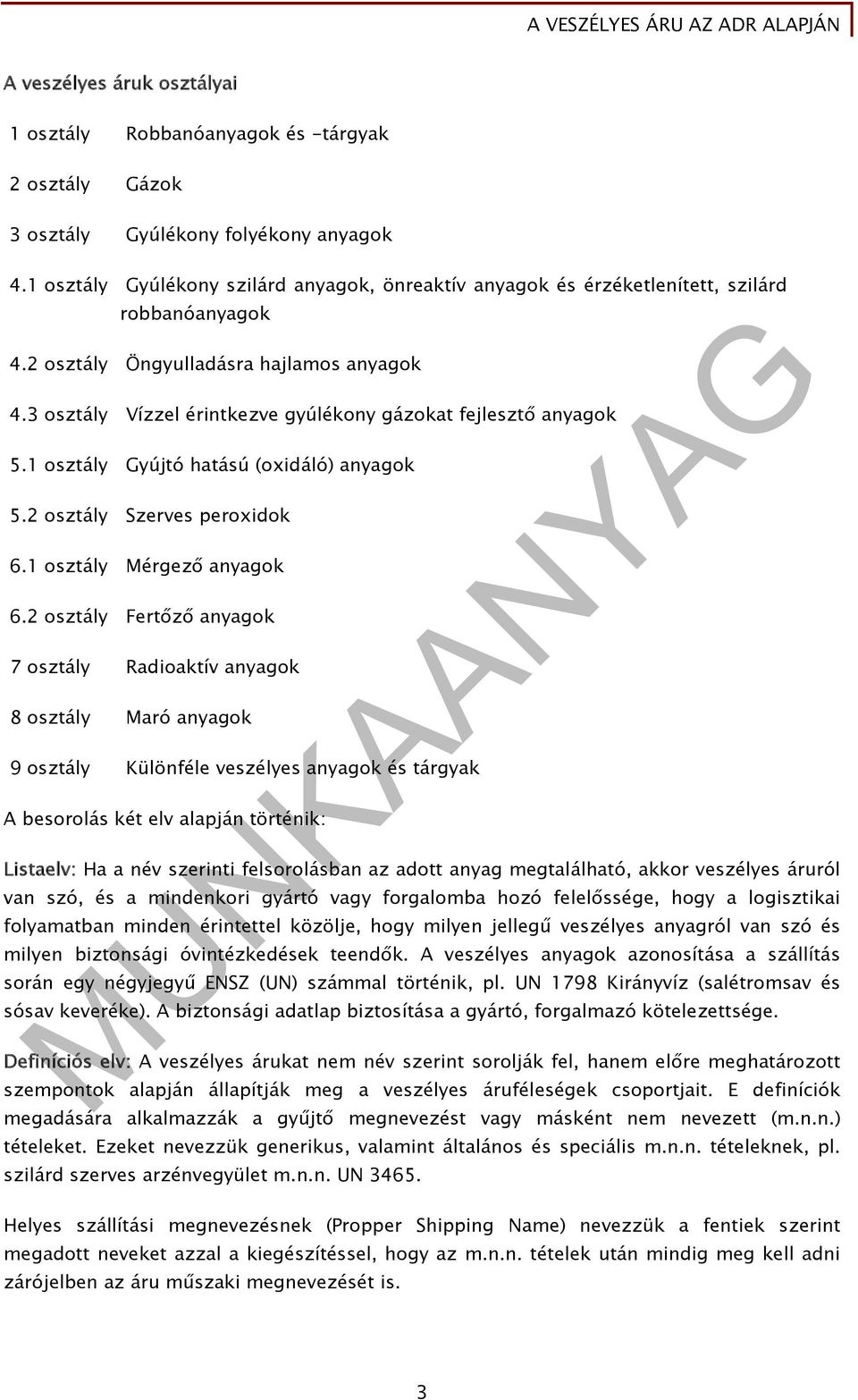 3 osztály Vízzel érintkezve gyúlékony gázokat fejlesztő anyagok 5.1 osztály Gyújtó hatású (oxidáló) anyagok 5.2 osztály Szerves peroxidok 6.1 osztály Mérgező anyagok 6.