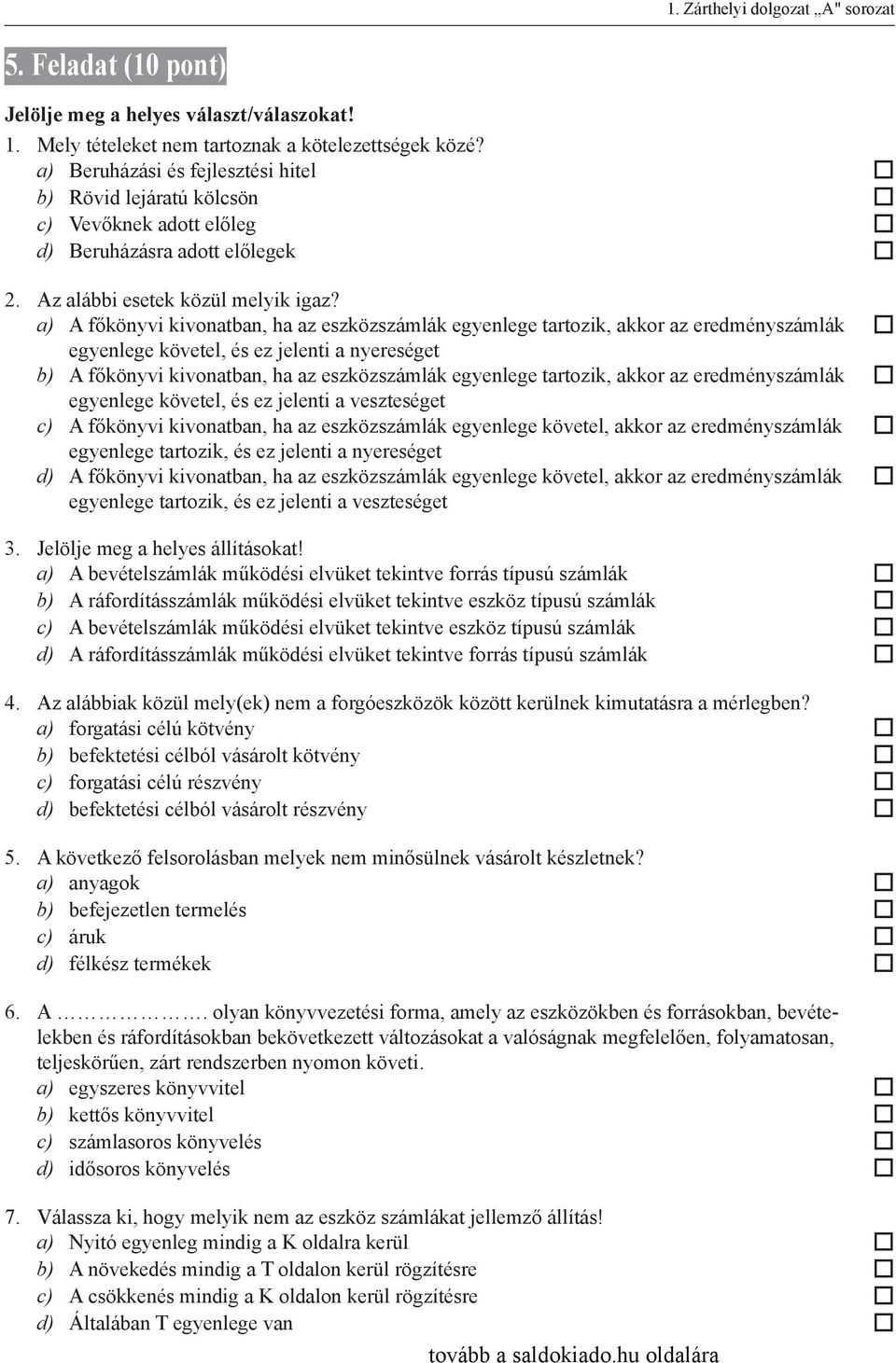 a) A főkönyvi kivonatban, ha az eszközszámlák egyenlege tartozik, akkor az eredményszámlák egyenlege követel, és ez jelenti a nyereséget b) A főkönyvi kivonatban, ha az eszközszámlák egyenlege