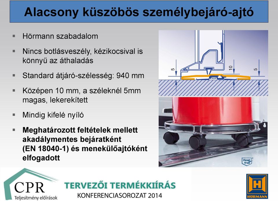 10 mm, a széleknél 5mm magas, lekerekített Mindig kifelé nyíló Meghatározott