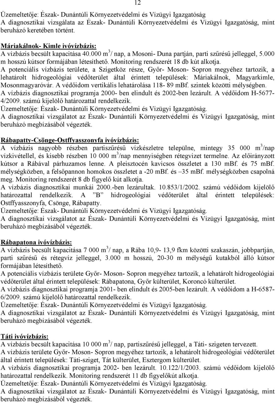 Monitoring rendszerét 18 db A potenciális területe, a Szigetköz része, Győr- Moson- Sopron megyéhez tartozik, a lehatárolt hidrogeológiai védőterület által érintett települések: Máriakálnok,