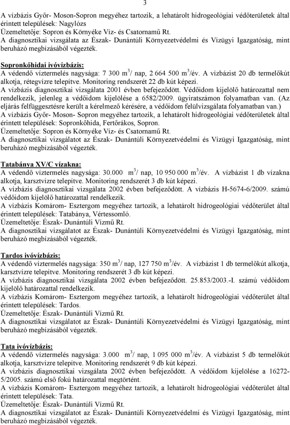 A diagnosztikai vizsgálata 2001 évben befejeződött. Védőidom kijelölő határozattal nem rendelkezik, jelenleg a védőidom kijelölése a 6582/2009. ügyiratszámon.