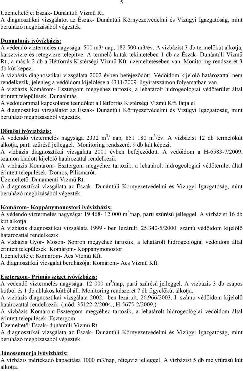A diagnosztikai vizsgálata 2002 évben befejeződött. Védőidom kijelölő határozattal nem rendelkezik, jelenleg a védőidom kijelölése a 4311/2009. ügyiratszámon.