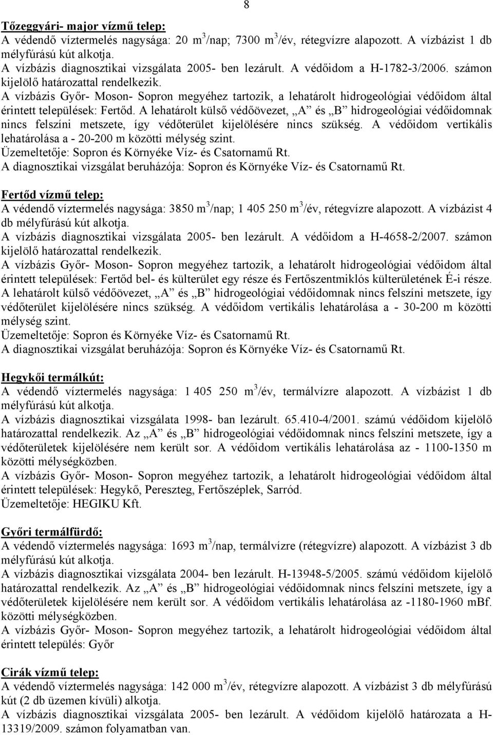 A védőidom vertikális lehatárolása a - 20-200 m közötti mélység szint. A diagnosztikai vizsgálat beruházója: Sopron és Környéke Víz- és Csatornamű Rt.