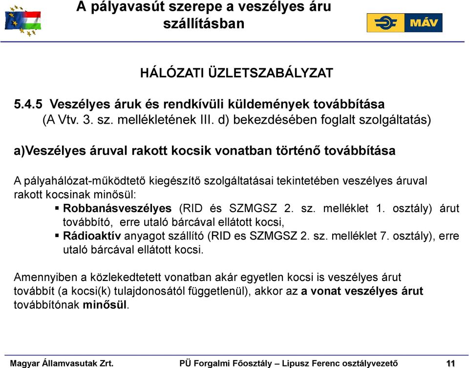 minősül: Robbanásveszélyes (RID és SZMGSZ 2. sz. melléklet 1. osztály) árut továbbító, erre utaló bárcával ellátott kocsi, Rádioaktív anyagot szállító (RID es SZMGSZ 2. sz. melléklet 7.