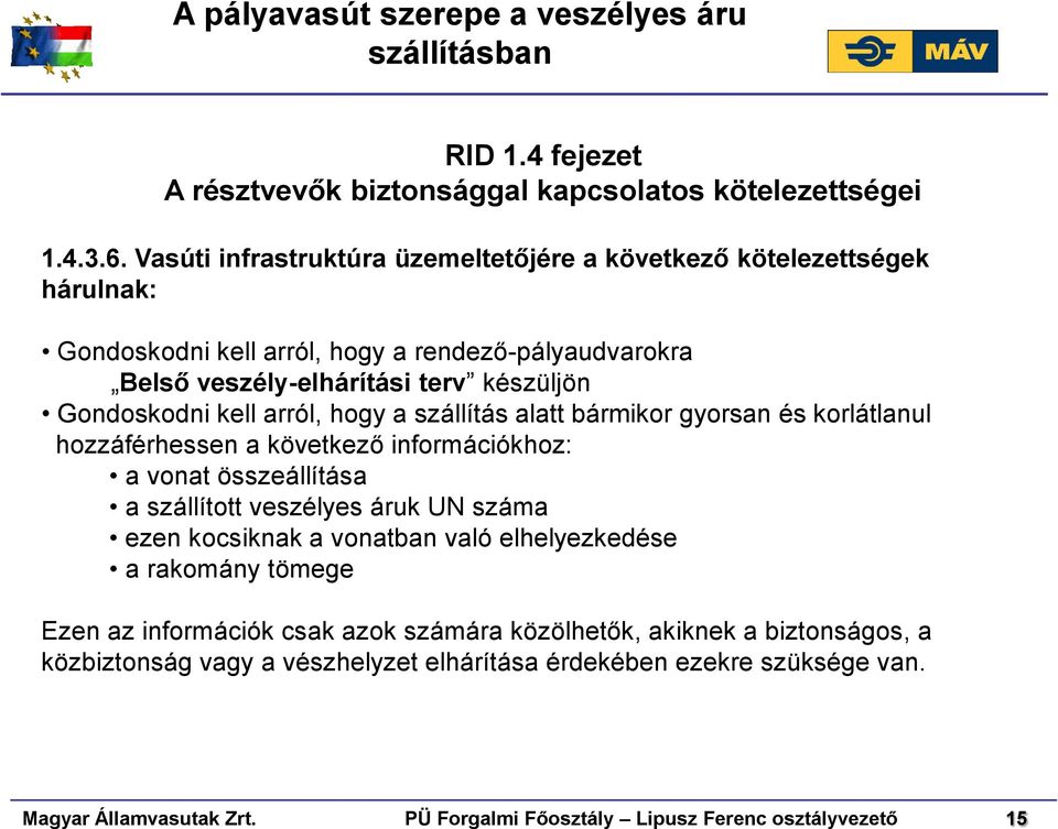 Gondoskodni kell arról, hogy a szállítás alatt bármikor gyorsan és korlátlanul hozzáférhessen a következő információkhoz: a vonat összeállítása a szállított veszélyes áruk UN