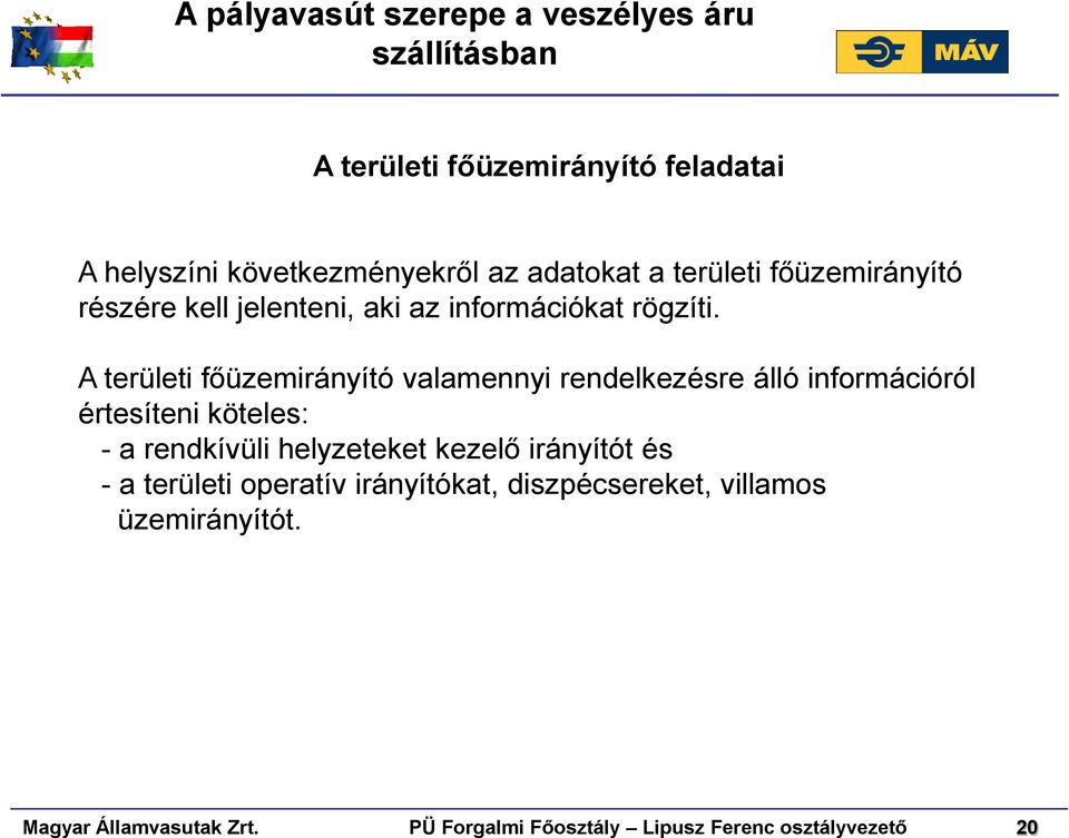 A területi főüzemirányító valamennyi rendelkezésre álló információról értesíteni köteles: - a rendkívüli