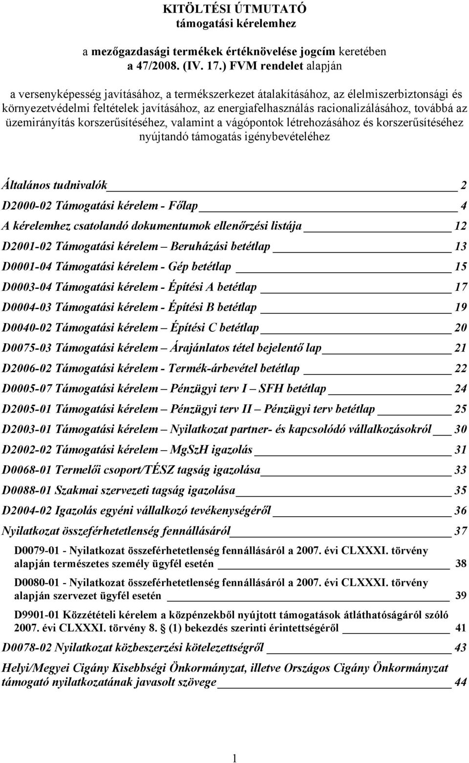 továbbá az üzemirányítás korszerűsítéséhez, valamint a vágópontok létrehozásához és korszerűsítéséhez nyújtandó támogatás igénybevételéhez Általános tudnivalók 2 D2000-02 Támogatási kérelem - Főlap 4