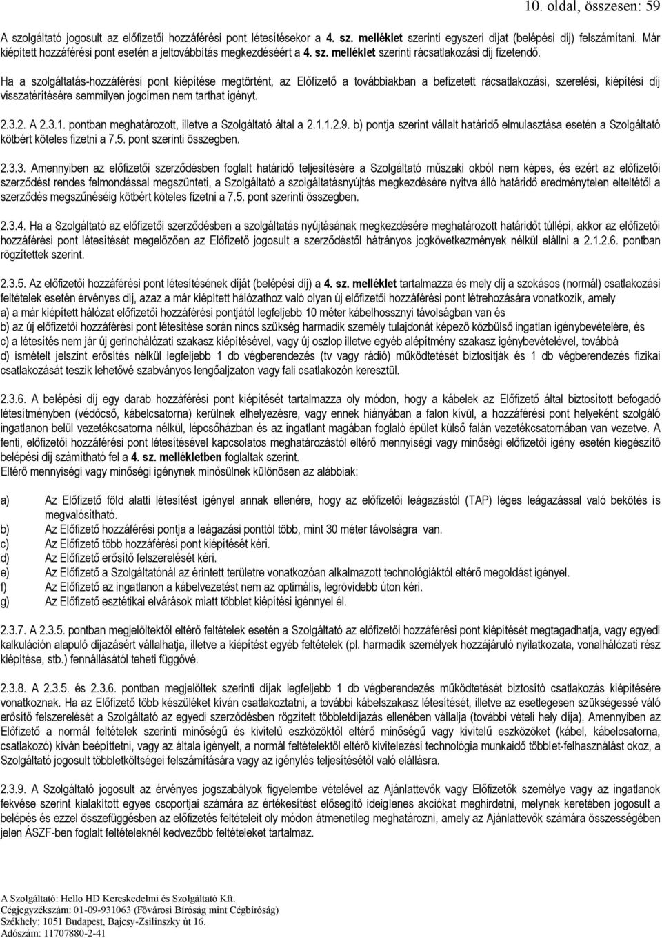 Ha a szolgáltatás-hozzáférési pont kiépítése megtörtént, az Előfizető a továbbiakban a befizetett rácsatlakozási, szerelési, kiépítési díj visszatérítésére semmilyen jogcímen nem tarthat igényt. 2.3.