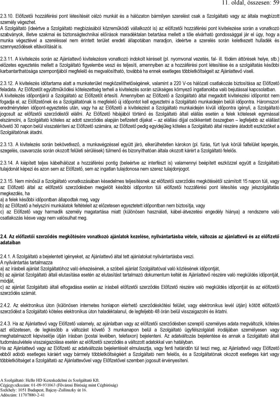 előírások maradéktalan betartása mellett a tőle elvárható gondossággal jár el úgy, hogy a munka végeztével a szereléssel nem érintett terület eredeti állapotában maradjon, ideértve a szerelés során