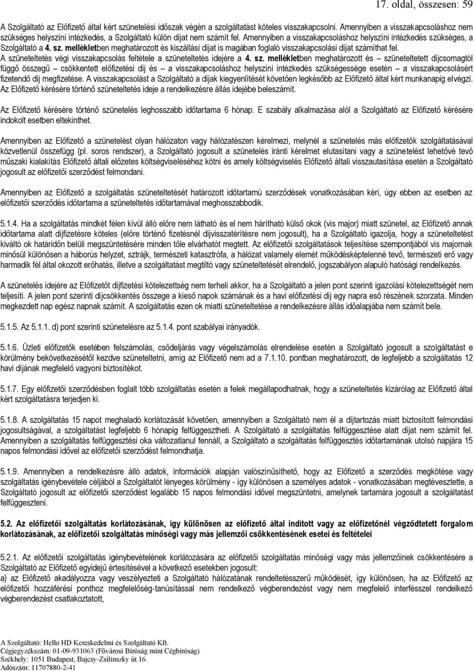 A szüneteltetés végi visszakapcsolás feltétele a szüneteltetés idejére a 4. sz. mellékletben meghatározott és szüneteltetett díjcsomagtól függő összegű csökkentett előfizetési díj és a