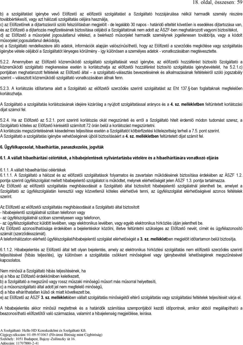 díjtartozás megfizetésének biztosítása céljából a Szolgáltatónak nem adott az ÁSZF-ben meghatározott vagyoni biztosítékot, d) az Előfizető a műsorjelet jogosulatlanul vételezi, a beérkező műsorjelet