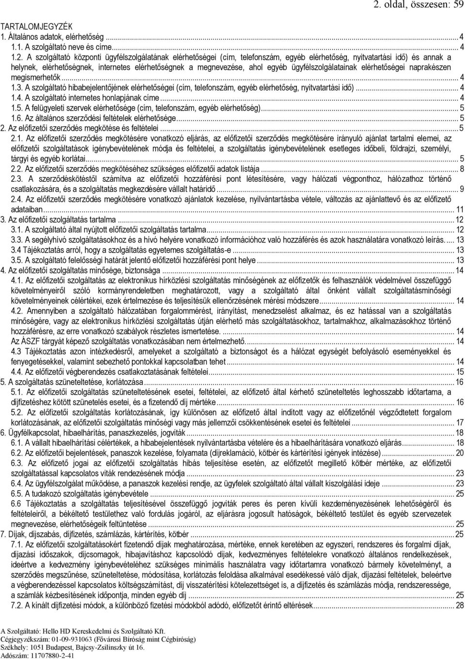 A szolgáltató hibabejelentőjének elérhetőségei (cím, telefonszám, egyéb elérhetőség, nyitvatartási idő)... 4 1.4. A szolgáltató internetes honlapjának címe... 4 1.5.