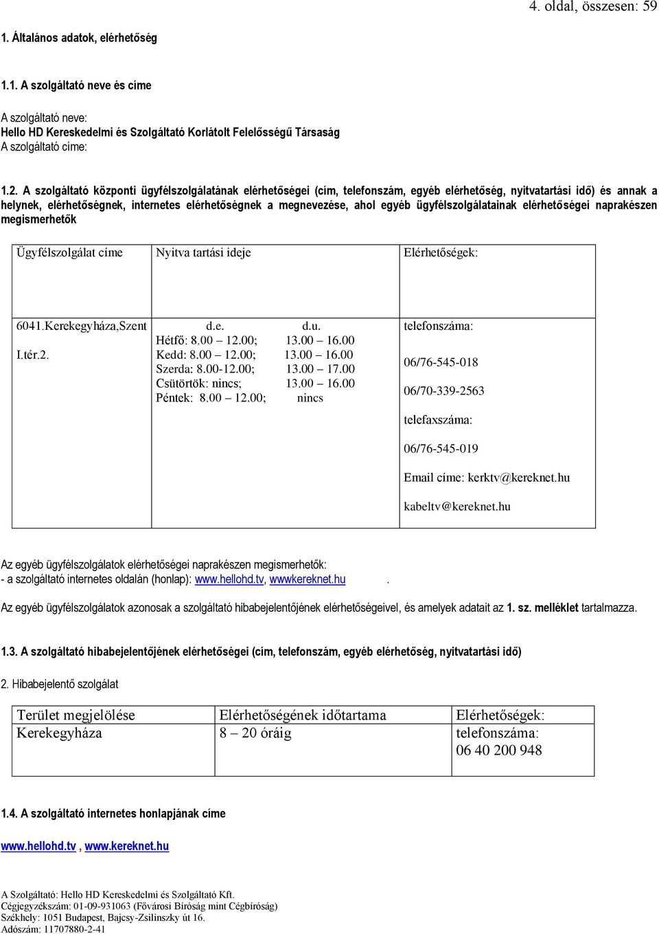 egyéb ügyfélszolgálatainak elérhetőségei naprakészen megismerhetők Ügyfélszolgálat címe Nyitva tartási ideje Elérhetőségek: 6041.Kerekegyháza,Szent I.tér.2. d.e. d.u. Hétfő: 8.00 12.00; 13.00 16.