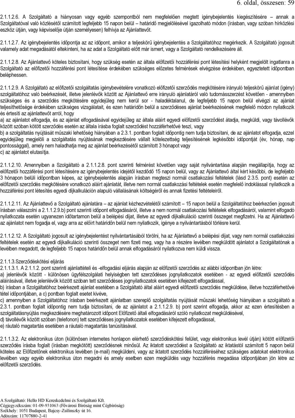Az igénybejelentés időpontja az az időpont, amikor a teljeskörű igénybejelentés a Szolgáltatóhoz megérkezik.