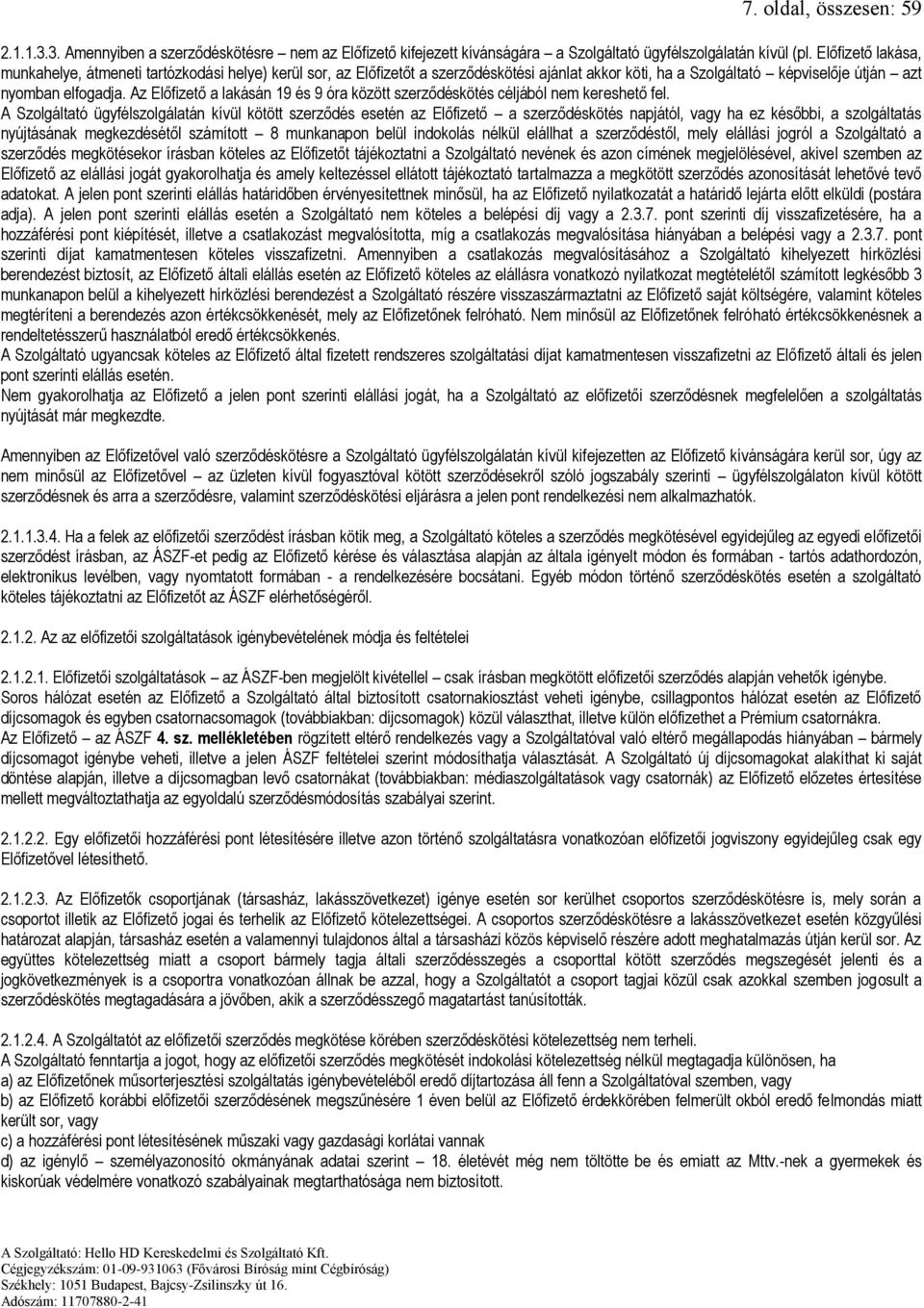 Az Előfizető a lakásán 19 és 9 óra között szerződéskötés céljából nem kereshető fel.