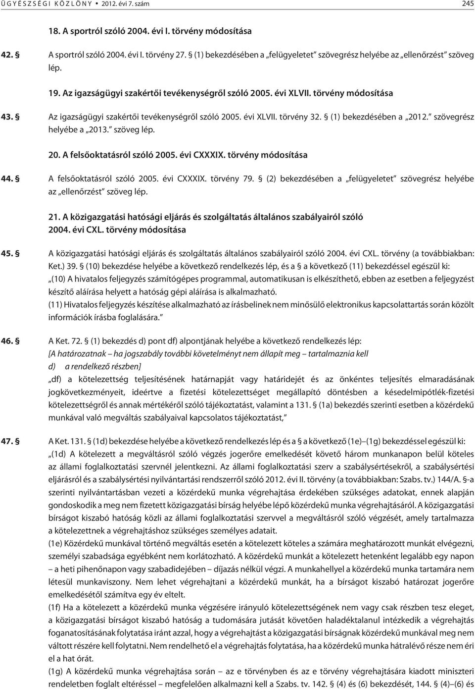 Az igazságügyi szakértõi tevékenységrõl szóló 2005. évi XLVII. törvény 32. (1) bekezdésében a 2012. szövegrész helyébe a 2013. szöveg lép. 20. A felsõoktatásról szóló 2005. évi CXXXIX.