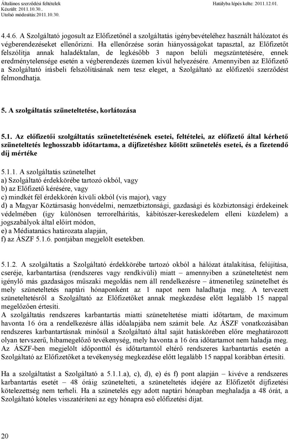 helyezésére. Amennyiben az Előfizető a Szolgáltató írásbeli felszólításának nem tesz eleget, a Szolgáltató az előfizetői szerződést felmondhatja. 5. A szolgáltatás szüneteltetése, korlátozása 5.1.