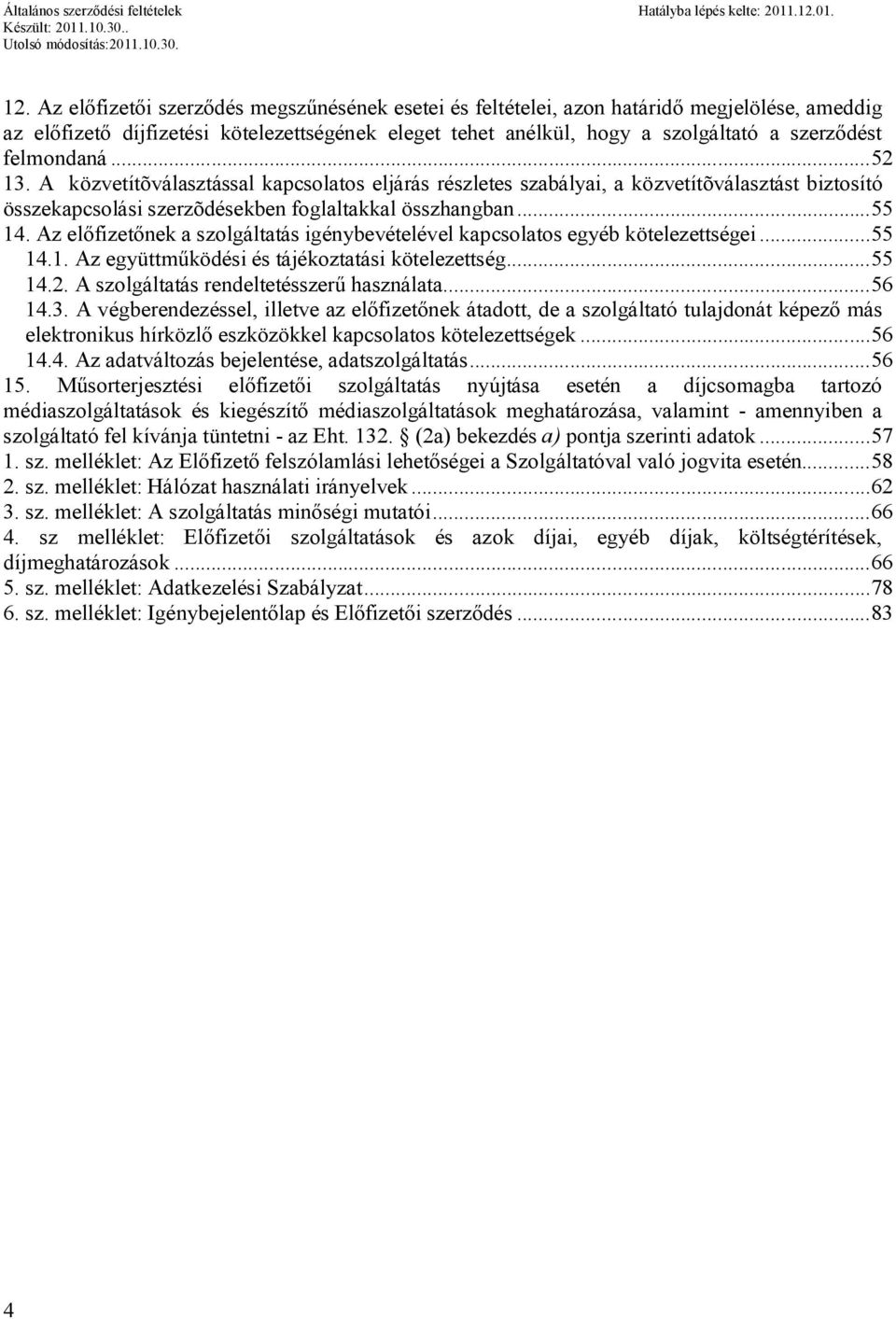 Az előfizetőnek a szolgáltatás igénybevételével kapcsolatos egyéb kötelezettségei...55 14.1. Az együttműködési és tájékoztatási kötelezettség...55 14.2. A szolgáltatás rendeltetésszerű használata.