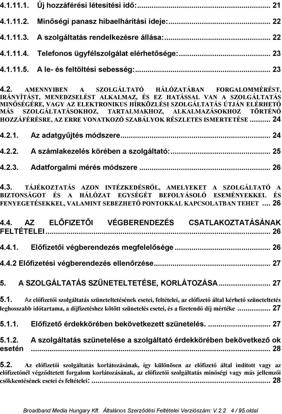 ELEKTRONIKUS HÍRKÖZLÉSI SZOLGÁLTATÁS ÚTJÁN ELÉRHETŐ MÁS SZOLGÁLTATÁSOKHOZ, TARTALMAKHOZ, ALKALMAZÁSOKHOZ TÖRTÉNŐ HOZZÁFÉRÉSRE, AZ ERRE VONATKOZÓ SZABÁLYOK RÉSZLETES ISMERTETÉSE... 24 4.2.1.