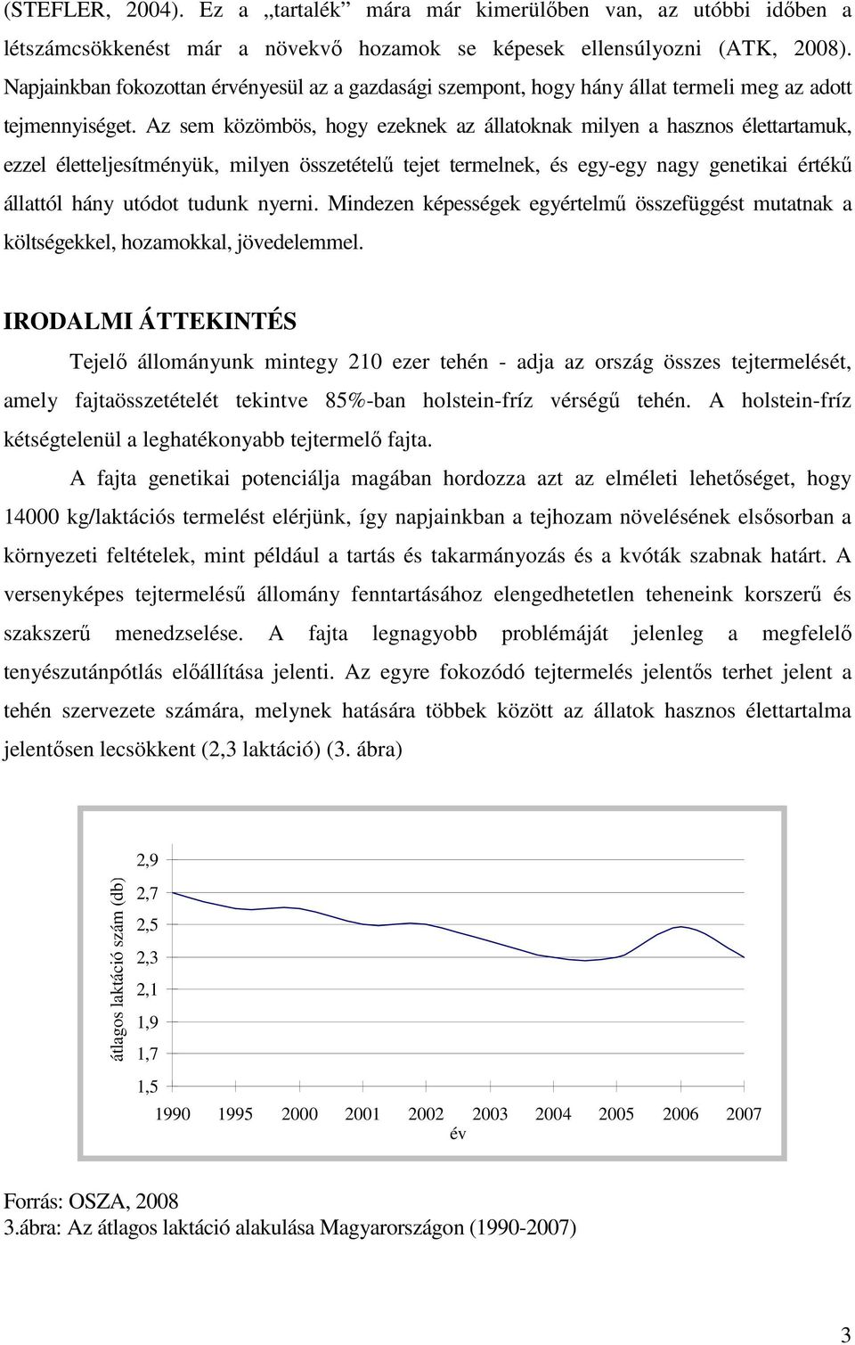 Az sem közömbös, hogy ezeknek az állatoknak milyen a hasznos élettartamuk, ezzel életteljesítményük, milyen összetételű tejet termelnek, és egy-egy nagy genetikai értékű állattól hány utódot tudunk