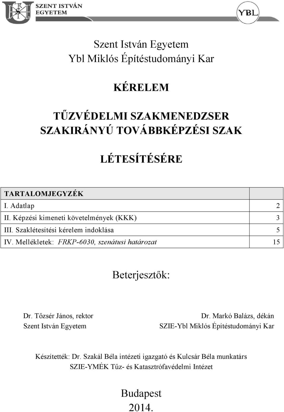Mellékletek: FRKP-6030, szenátusi határozat 15 Beterjesztők: Dr. Tőzsér János, rektor Szent István Egyetem Dr.