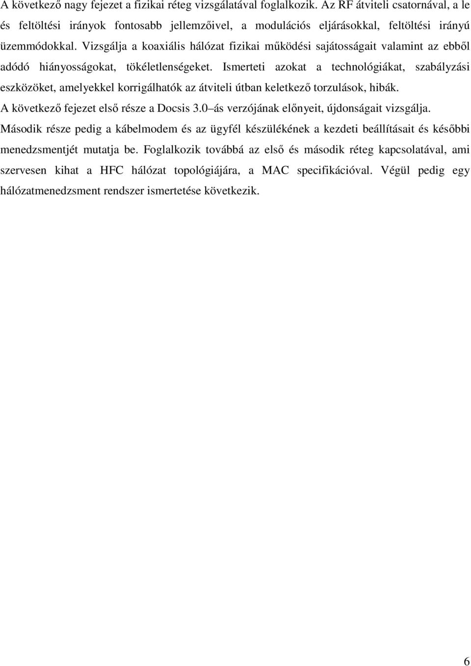 Vizsgálja a koaxiális hálózat fizikai működési sajátosságait valamint az ebből adódó hiányosságokat, tökéletlenségeket.