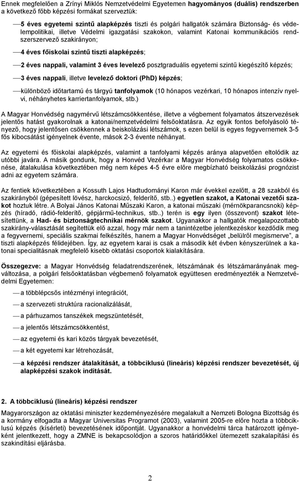 valamint 3 éves levelező posztgraduális egyetemi szintű kiegészítő képzés; 3 éves nappali, illetve levelező doktori (PhD) képzés; különböző időtartamú és tárgyú tanfolyamok (10 hónapos vezérkari, 10