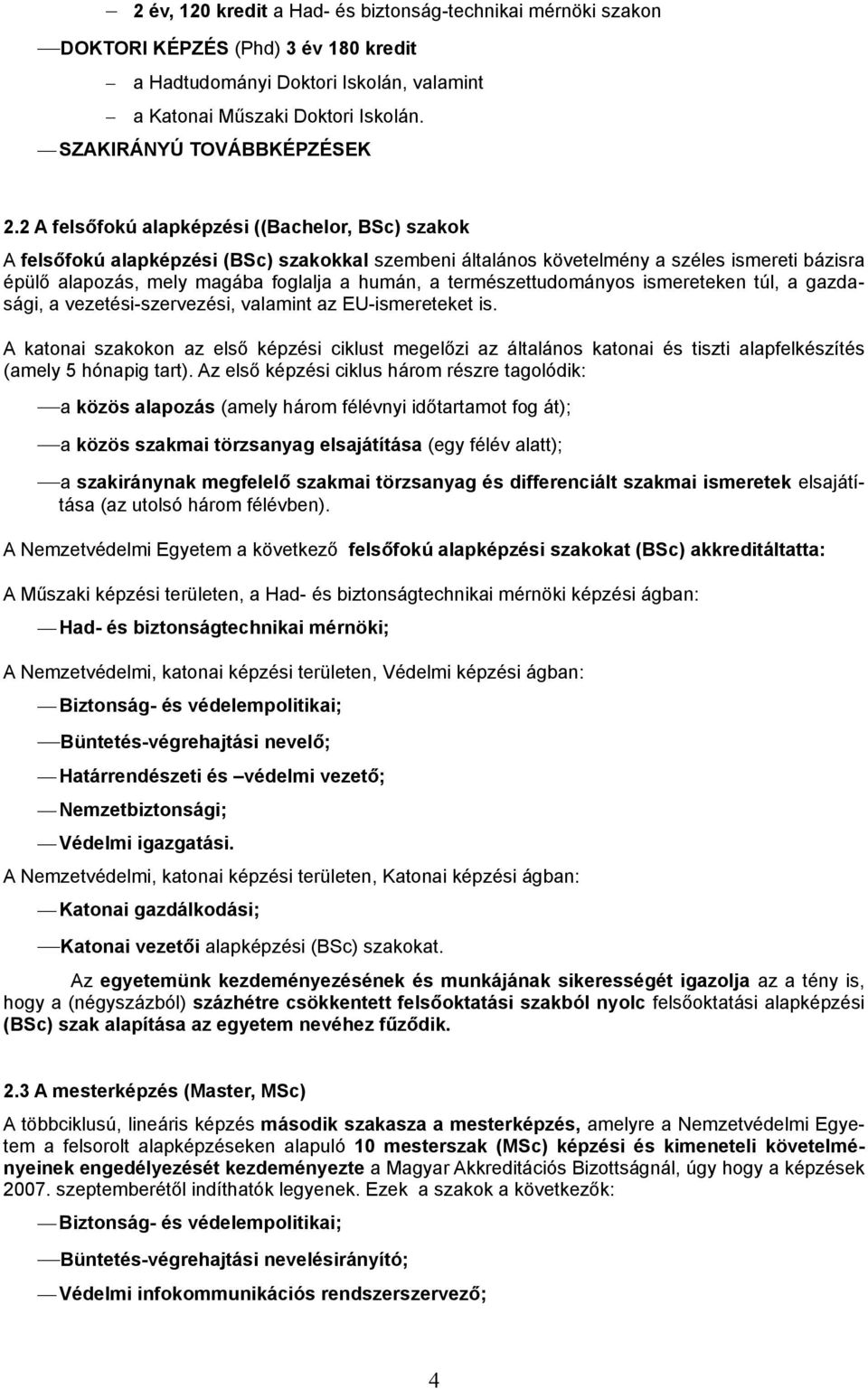 2 A felsőfokú alapképzési ((Bachelor, BSc) szakok A felsőfokú alapképzési (BSc) szakokkal szembeni általános követelmény a széles ismereti bázisra épülő alapozás, mely magába foglalja a humán, a