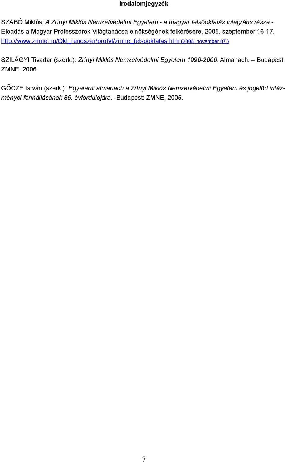 htm (2006. november 07.) SZILÁGYI Tivadar (szerk.): Zrínyi Miklós Nemzetvédelmi Egyetem 1996-2006. Almanach. Budapest: ZMNE, 2006.