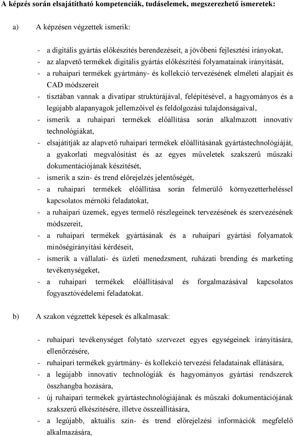 divatipar struktúrájával, felépítésével, a hagyományos és a legújabb alapanyagok jellemzőivel és feldolgozási tulajdonságaival, - ismerik a ruhaipari termékek előállítása során alkalmazott innovatív