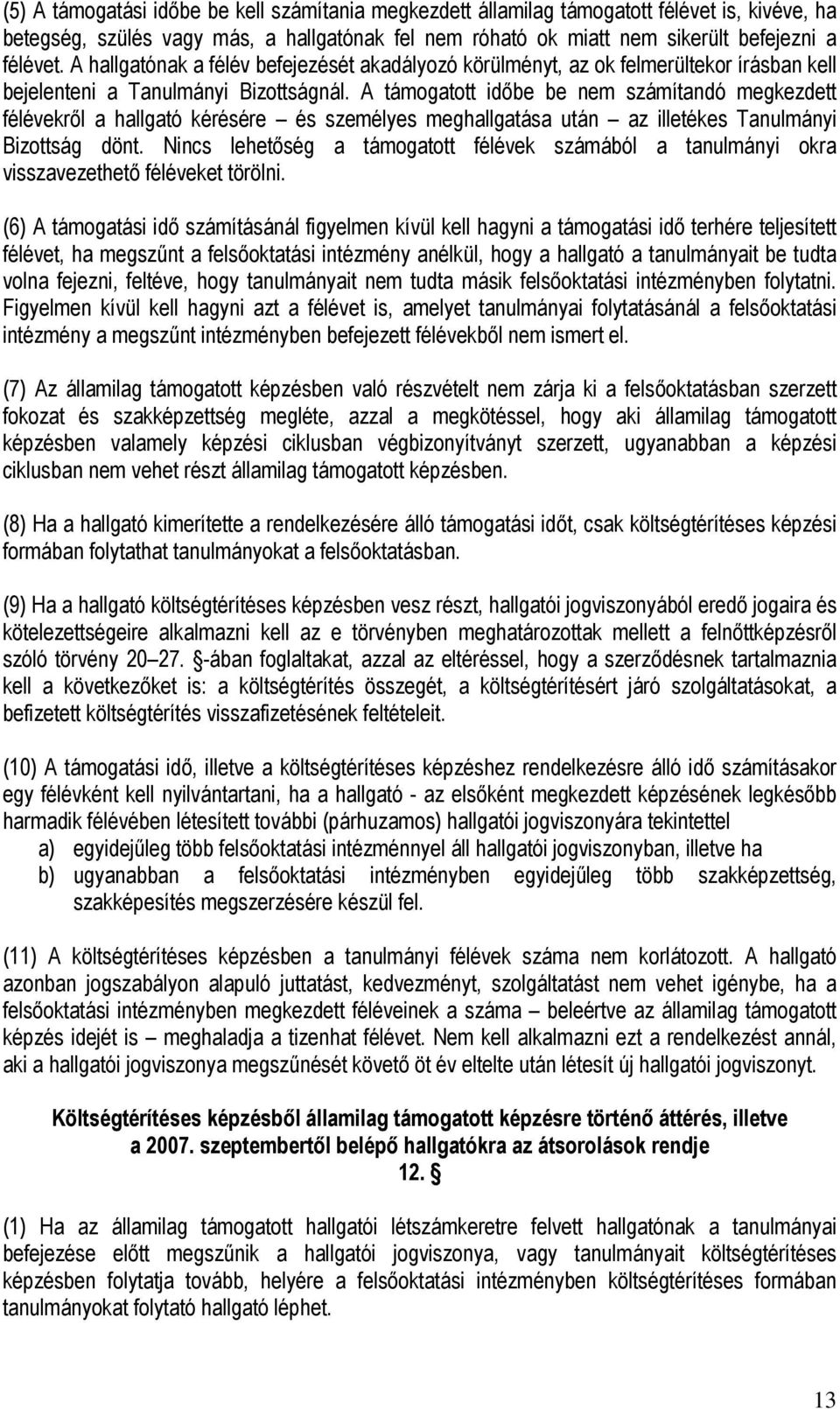 A támogatott időbe be nem számítandó megkezdett félévekről a hallgató kérésére és személyes meghallgatása után az illetékes Tanulmányi Bizottság dönt.