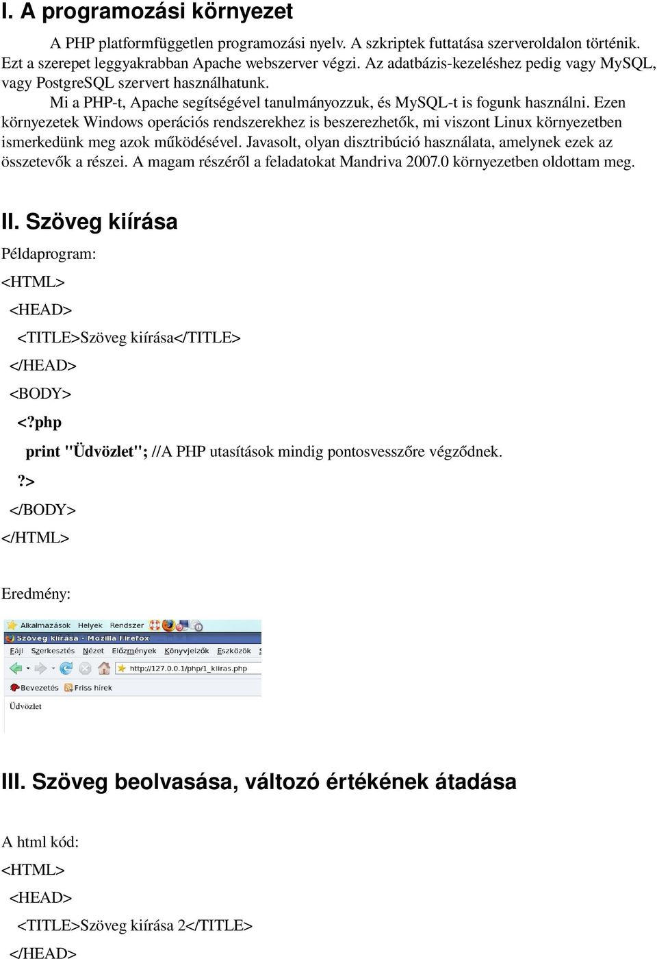 Ezen környezetek Windows operációs rendszerekhez is beszerezhetők, mi viszont Linux környezetben ismerkedünk meg azok működésével.