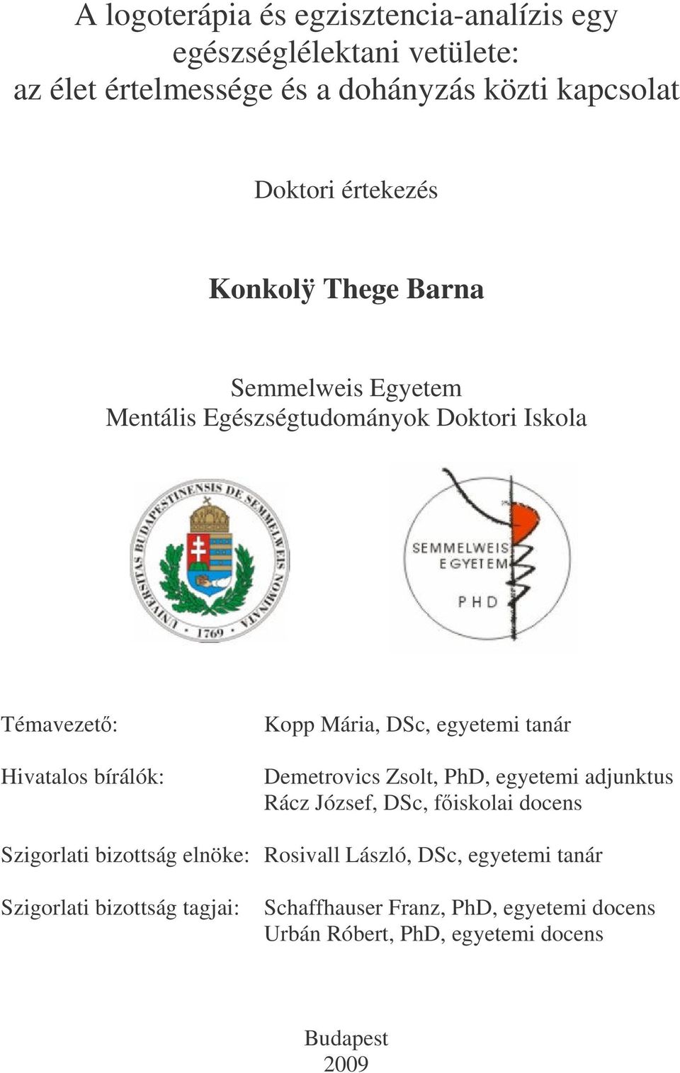 DSc, egyetemi tanár Demetrovics Zsolt, PhD, egyetemi adjunktus Rácz József, DSc, főiskolai docens Szigorlati bizottság elnöke: Rosivall