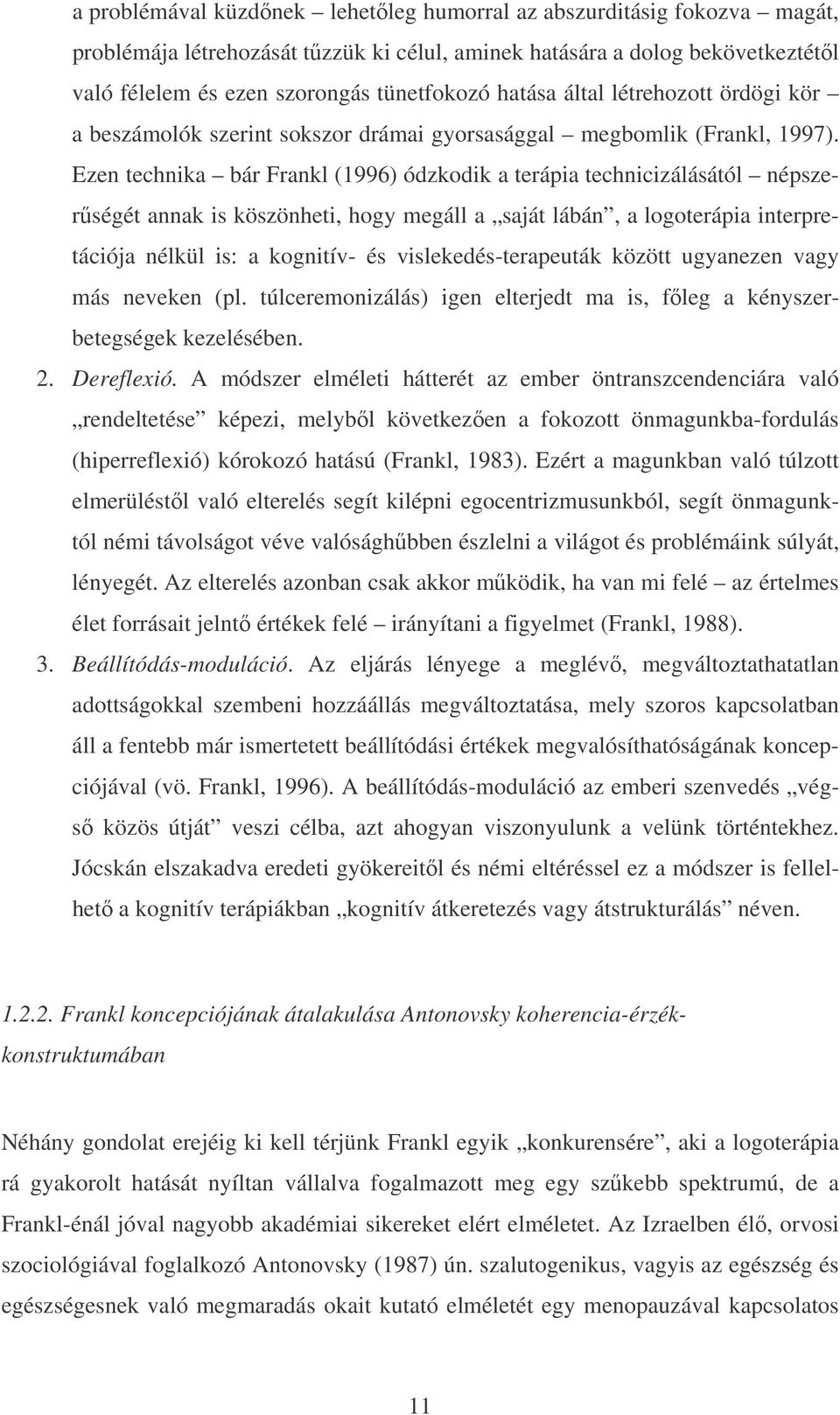 Ezen technika bár Frankl (1996) ódzkodik a terápia technicizálásától népszerűségét annak is köszönheti, hogy megáll a saját lábán, a logoterápia interpretációja nélkül is: a kognitív- és