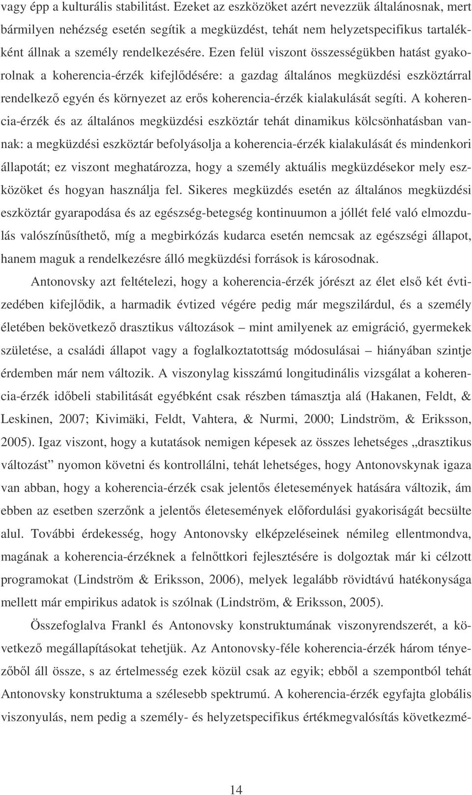 Ezen felül viszont összességükben hatást gyakorolnak a koherencia-érzék kifejlődésére: a gazdag általános megküzdési eszköztárral rendelkező egyén és környezet az erős koherencia-érzék kialakulását