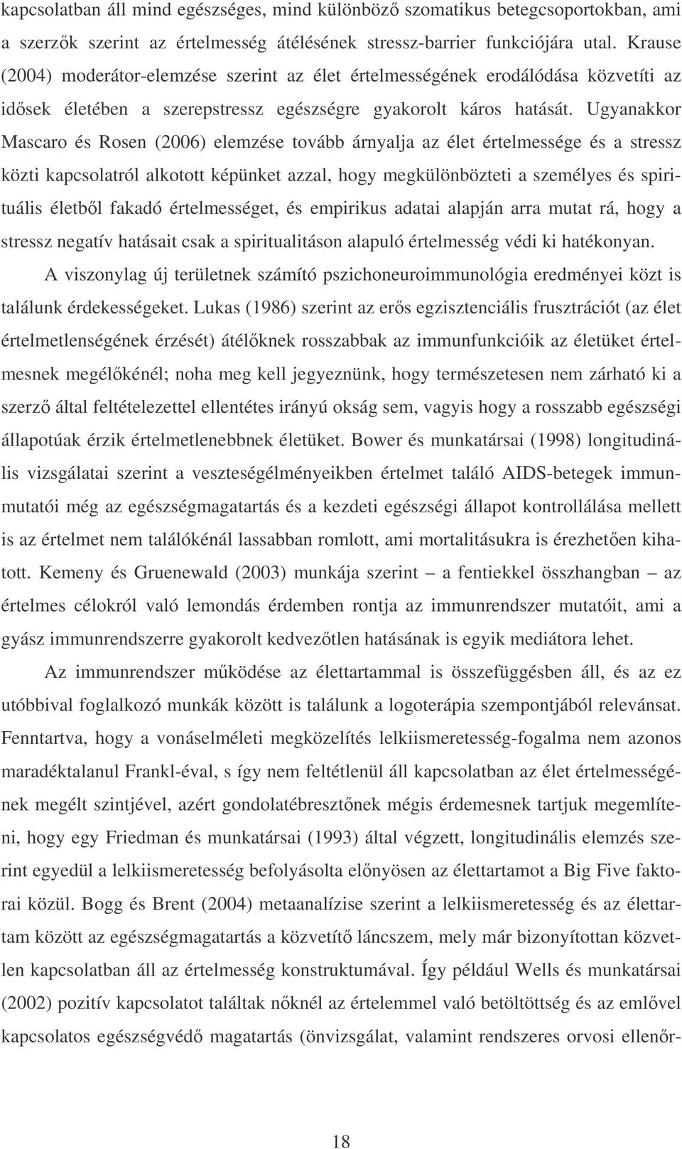 Ugyanakkor Mascaro és Rosen (2006) elemzése tovább árnyalja az élet értelmessége és a stressz közti kapcsolatról alkotott képünket azzal, hogy megkülönbözteti a személyes és spirituális életből