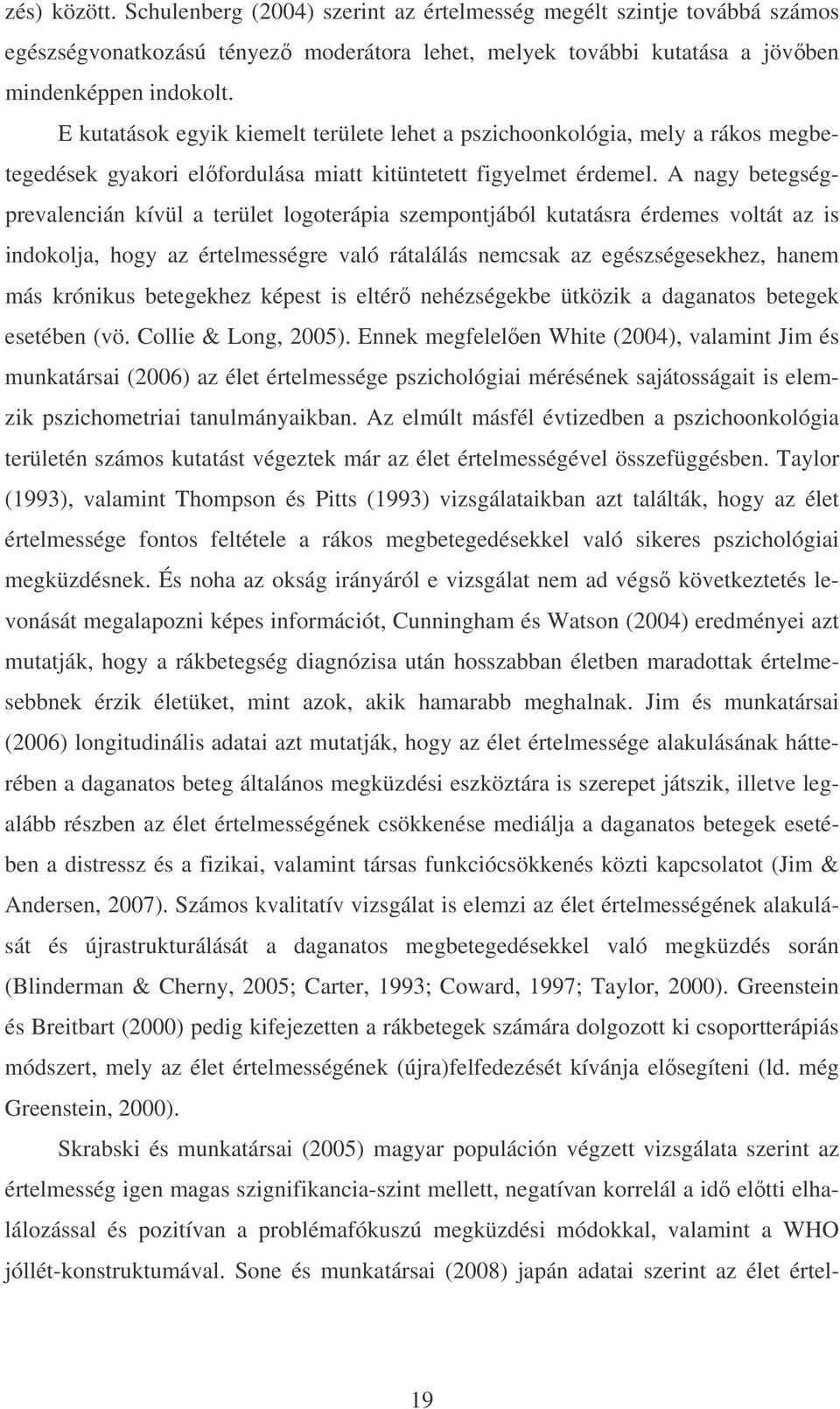 A nagy betegségprevalencián kívül a terület logoterápia szempontjából kutatásra érdemes voltát az is indokolja, hogy az értelmességre való rátalálás nemcsak az egészségesekhez, hanem más krónikus