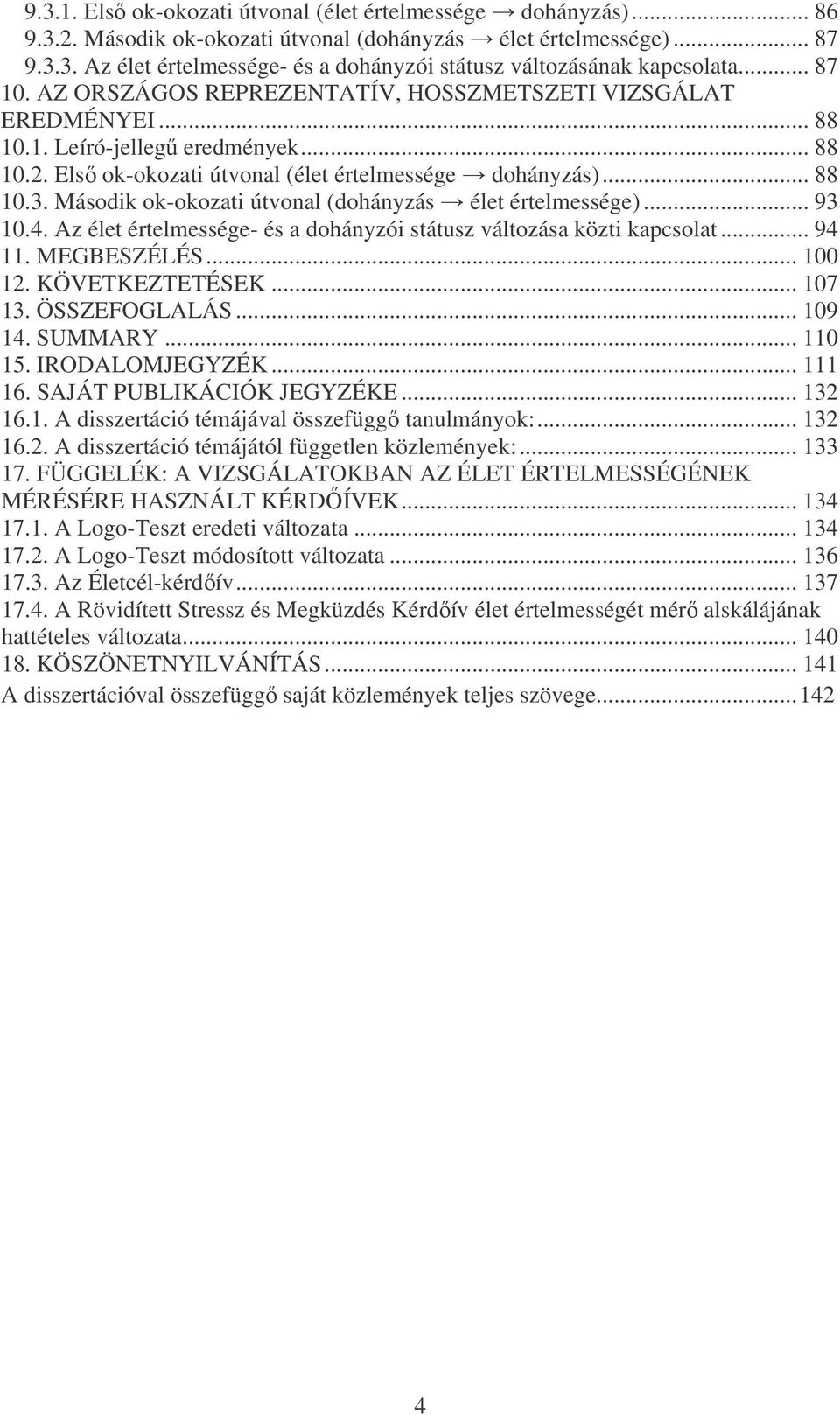 Második ok-okozati útvonal (dohányzás élet értelmessége)... 93 10.4. Az élet értelmessége- és a dohányzói státusz változása közti kapcsolat... 94 11. MEGBESZÉLÉS... 100 12. KÖVETKEZTETÉSEK... 107 13.