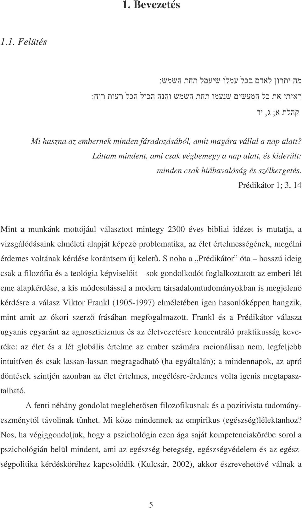 Prédikátor 1; 3, 14 Mint a munkánk mottójául választott mintegy 2300 éves bibliai idézet is mutatja, a vizsgálódásaink elméleti alapját képező problematika, az élet értelmességének, megélni érdemes