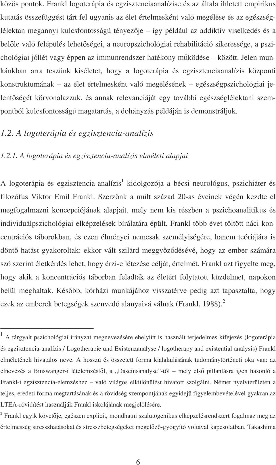 tényezője így például az addiktív viselkedés és a belőle való felépülés lehetőségei, a neuropszichológiai rehabilitáció sikeressége, a pszichológiai jóllét vagy éppen az immunrendszer hatékony