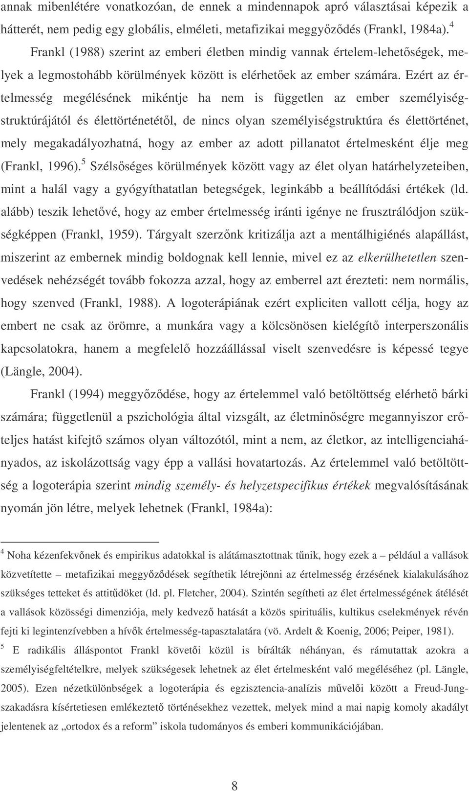 Ezért az értelmesség megélésének mikéntje ha nem is független az ember személyiségstruktúrájától és élettörténetétől, de nincs olyan személyiségstruktúra és élettörténet, mely megakadályozhatná, hogy