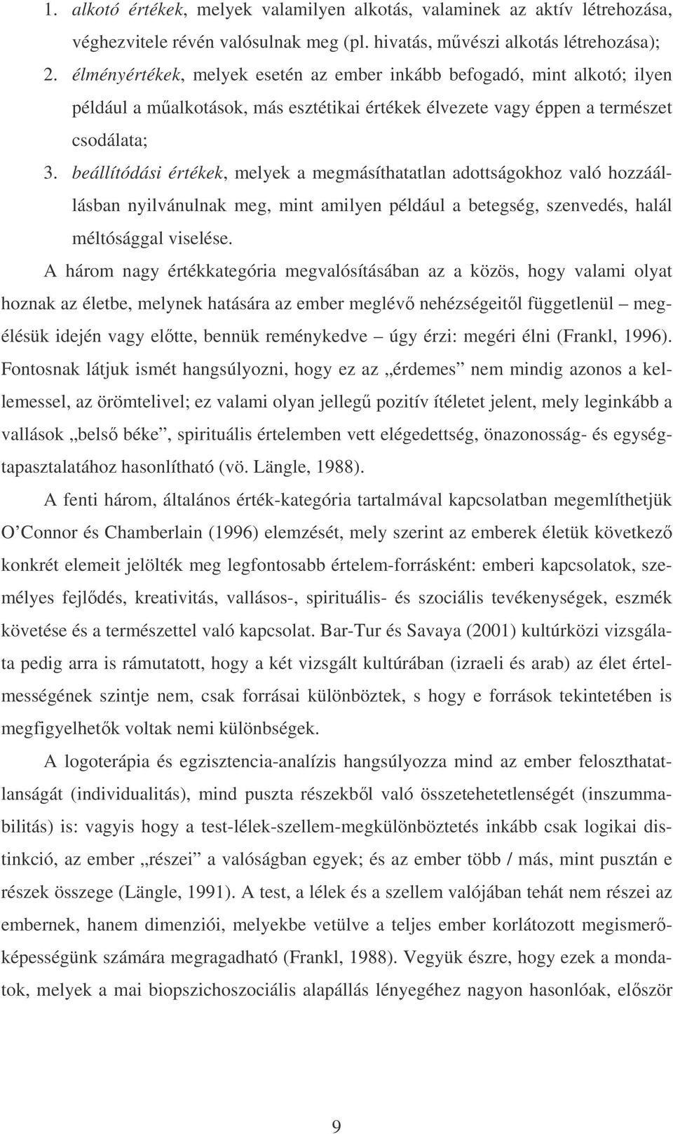 beállítódási értékek, melyek a megmásíthatatlan adottságokhoz való hozzáállásban nyilvánulnak meg, mint amilyen például a betegség, szenvedés, halál méltósággal viselése.