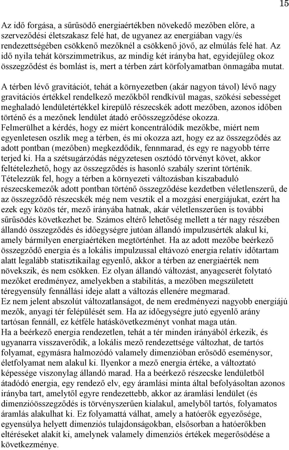 A térben lévő gravitációt, tehát a környezetben (akár nagyon távol) lévő nagy gravitációs értékkel rendelkező mezőkből rendkívül magas, szökési sebességet meghaladó lendületértékkel kirepülő