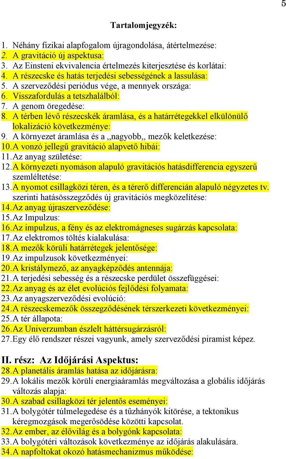 A térben lévő részecskék áramlása, és a határrétegekkel elkülönülő lokalizáció következménye: 9. A környezet áramlása és a,,nagyobb,, mezők keletkezése: 10.