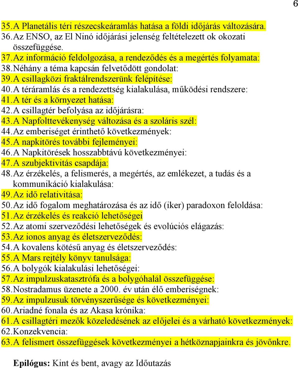 A téráramlás és a rendezettség kialakulása, működési rendszere: 41. A tér és a környezet hatása: 42. A csillagtér befolyása az időjárásra: 43. A Napfolttevékenység változása és a szoláris szél: 44.