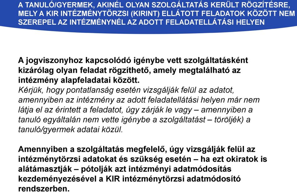 Kérjük, hogy pontatlanság esetén vizsgálják felül az adatot, amennyiben az intézmény az adott feladatellátási helyen már nem látja el az érintett a feladatot, úgy zárják le vagy amennyiben a tanuló