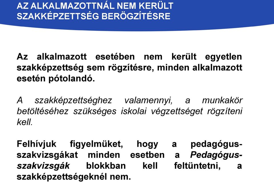 A szakképzettséghez valamennyi, a munkakör betöltéséhez szükséges iskolai végzettséget rögzíteni kell.