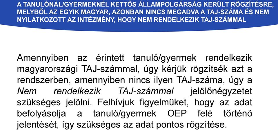 TAJ-számmal, úgy kérjük rögzítsék azt a rendszerben, amennyiben nincs ilyen TAJ-száma, úgy a Nem rendelkezik TAJ-számmal