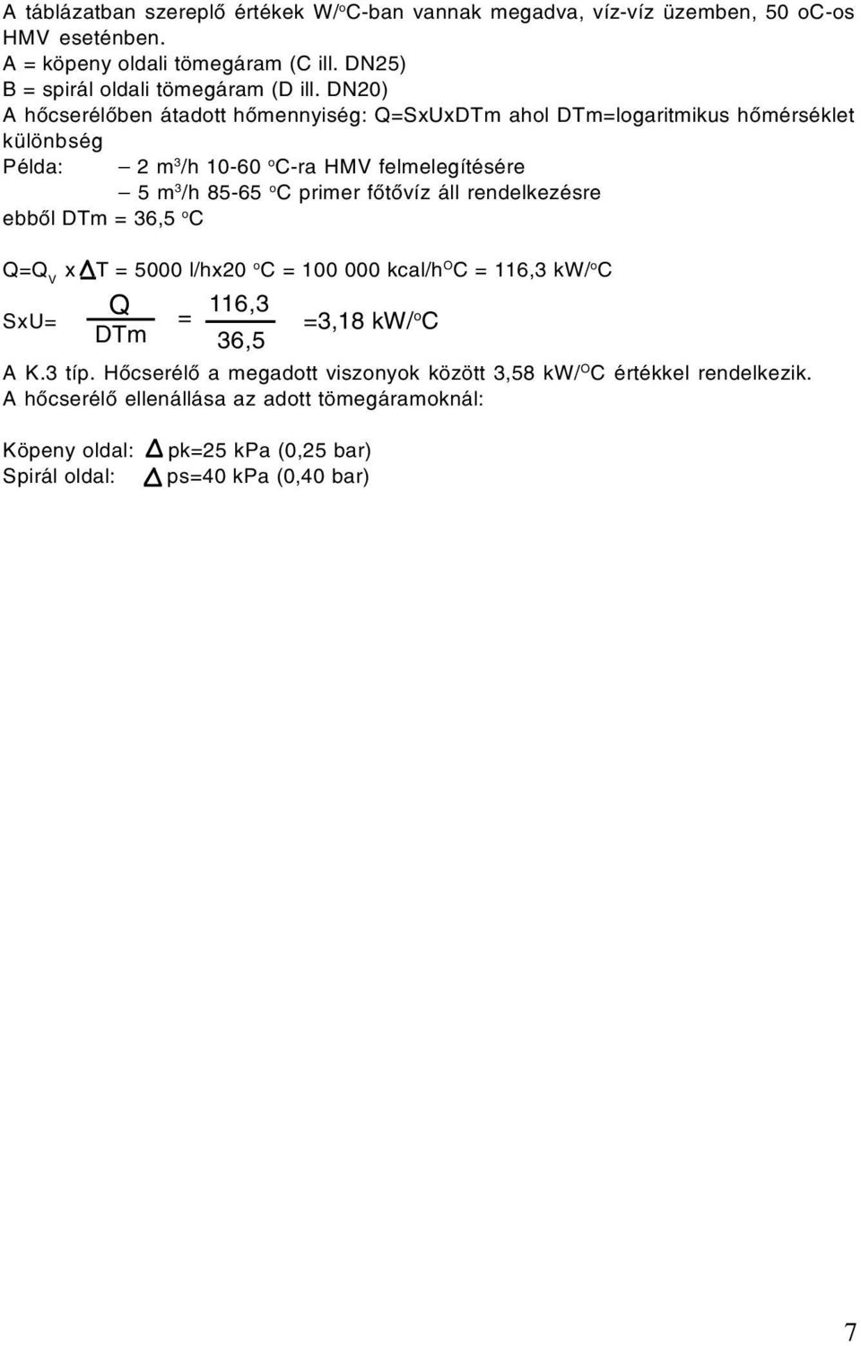 85-65 o C primer fõtõvíz áll rendelkezésre Q=Q V x T = 5000 l/hx20 o C = 100 000 kcal/h O C = 116,3 kw/ o C Q SxU= = 116,3 =3,18 kw/ DTm o C 36,5 A K.3 típ.